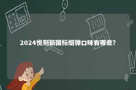 2024悦刻新国标烟弹口味有哪些�？ 